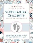 Supernatural Childbirth 40-Week Pregnancy Journal: Experiencing the Promises of God for Your Pregnancy and Delivery