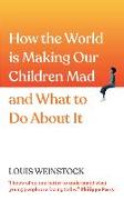 How the World Is Making Our Children Mad and What to Do about It: A Field Guide to Raising Empowered Children and Growing a More Beautiful World