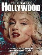 The History of Hollywood: A Century of Greed, Corruption, and Scandal Behind the Movies