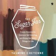 The Sugar Jar: Create Boundaries, Embrace Self-Healing, and Enjoy the Sweet Things in Life