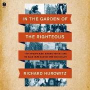 In the Garden of the Righteous: The Heroes Who Risked Their Lives to Save Jews During the Holocaust