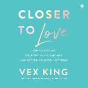 Closer to Love: How to Attract the Right Relationships and Deepen Your Connections