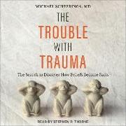 The Trouble with Trauma: The Search to Discover How Beliefs Become Facts