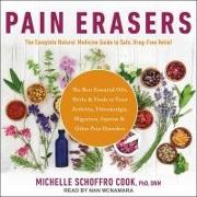 Pain Erasers: The Complete Natural Medicine Guide to Safe, Drug-Free Relief