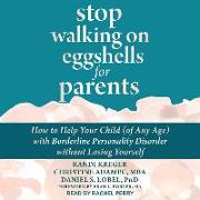Stop Walking on Eggshells for Parents: How to Help Your Child (of Any Age) with Borderline Personality Disorder Without Losing Yourself