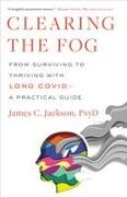 Clearing the Fog: From Surviving to Thriving with Long Covid--A Practical Guide