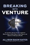 Breaking Into Venture: An Outsider Turned Venture Capitalist Shares How to Take Risks, Create Power, and Build Life-Changing Wealth