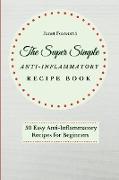 The Super Simple Anti-Inflammatory Recipe Book