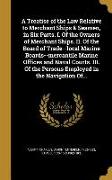 A Treatise of the Law Relative to Merchant Ships & Seamen, in Six Parts. I. Of the Owners of Merchant Ships. II. Of the Board of Trade--local Marine B