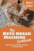 The Keto Bread Machine Cookbook
