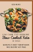 Low-carb Fat-Burning Slow-Cooked Keto Dishes: 50 Recipes to Boost Your Metabolism While Enjoying Tasty Meals