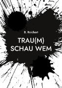 Trau(m) Schau Wem