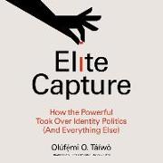 Elite Capture: How the Powerful Took Over Identity Politics (and Everything Else)