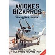 Aviones bizarros : los aparatos más asombrosos de la historia de la aviación