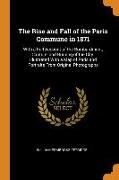 The Rise and Fall of the Paris Commune in 1871: With a Full Account of the Bombardment, Capture, and Burning of the City. Illustrated With a Map of Pa