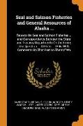 Seal and Salmon Fisheries and General Resources of Alaska ...: Reports On Seal and Salmon Fisheries ... and Correspondence Between the State and Treas