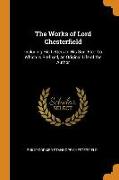 The Works of Lord Chesterfield: Including His Letters to His Son, Etc: To Which Is Prefixed, an Original Life of the Author