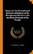 Report on the Revised Land Revenue Settlement of the Montgomery District in the Moolitan Divisionb of the Punjab
