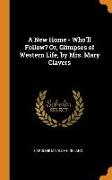 A New Home - Who'll Follow? Or, Glimpses of Western Life, by Mrs. Mary Clavers