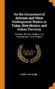 On the Occurrence of Artesian and Other Underground Waters in Texas, New Mexico, and Indian Territory: Together With the Geology and Geography of Thos