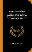 Paper Technology: An Elementary Manual On the Manufacture, Physical Qualities and Chemical Constituents of Paper and of Paper-Making Fib