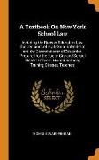 A Textbook on New York School Law: Including the Revised Education Law, the Decisions of State Superintendents and the Commissioner of Education, Prep