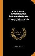 Handbuch Der Astronomischen Instrumentenkunde: Hülfsapparate. Ii. Uhren. Iii. Einzelne Theile Der Instrumente