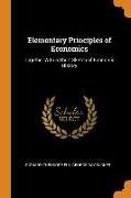 Elementary Principles of Economics: Together With a Short Sketch of Economic History