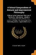 A School Compendium of Natural and Experimental Philosophy: Embracing the Elementary Principles of Mechanics, Hydrostatics, Hydraulics, Pneumatics, Ac
