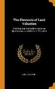 The Elements of Land Valuation: With Copious Instructions As to the Qualifications and Duties of Valuators