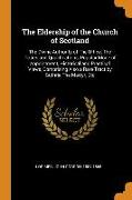 The Eldership of the Church of Scotland: The Divine Authority of The Office, The Duties and Qualifications, Popular Mode of Appointment, Historical an