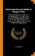 Every man his own Guide at Niagara Falls: Without the Necessity of Inquiry or Possibility of Mistake, Including the Sources of Niagara, and all Places