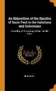 An Exposition of the Epistles of Saint Paul to the Galatians and Colossians: According to the Analogy of the Catholic Faith
