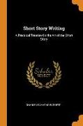 Short Story Writing: A Practical Treatise On the Art of the Short Story