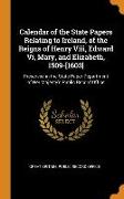 Calendar of the State Papers Relating to Ireland, of the Reigns of Henry Viii, Edward Vi, Mary, and Elizabeth, 1509-[1603]: Preserved in the State Pap