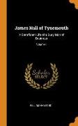 James Hall of Tynemouth: A Beneficent Life of a Busy Man of Business, Volume 1