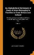 An Alphabetical Dictionary of Coats of Arms Belonging to Families in Great Britain and Ireland: Forming an Extensive Ordinary of British Armorials, Up