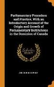 Parliamentary Procedure and Practice, With an Introductory Account of the Origin and Growth of Parliamentary Institutions in the Dominion of Canada