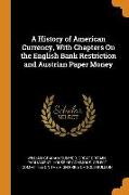 A History of American Currency, With Chapters On the English Bank Restriction and Austrian Paper Money