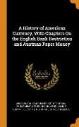 A History of American Currency, With Chapters On the English Bank Restriction and Austrian Paper Money