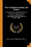 Tour in England, Ireland, and France: In the Years 1828, 1829: With Remarks On the Manners and Customs of the Inhabitants, and Anecdotes of Distinguis