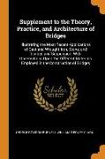 Supplement to the Theory, Practice, and Architecture of Bridges: Illustrating the Most Recent Applications of Cast and Wrought Iron, Stone, and Timber