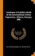 Catalogue of Exhibits Made at the International Cotton Exposition, Atlanta, Georgia, 1881