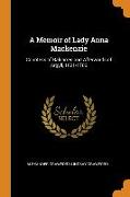 A Memoir of Lady Anna Mackenzie: Countess of Balcarres and Afterwards of Argyll, 1621-1706