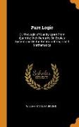 Pure Logic: Or, the Logic of Quality Apart From Quantity, With Remarks On Boole's System and On the Relation of Logic and Mathemat