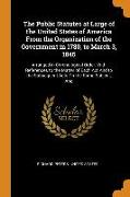 The Public Statutes at Large of the United States of America From the Organization of the Government in 1780, to March 3, 1845: Arranged in Chronologi