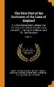 The First Part of the Institutes of the Laws of England: Or, a Commentary Upon Littleton. Not the Name of the Author Only, But of the Law Itself ... H