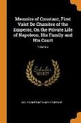 Memoirs of Constant, First Valet De Chambre of the Emperor, On the Private Life of Napoleon, His Family and His Court, Volume 3