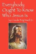Everybody Ought To Know Who Jesus Is