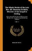 The Whole Works of the Late Rev. Mr. Ebenezer Erskine, Minister of the Gospel at Stirling: Consisting of Sermons and Discourses, On the Most Important